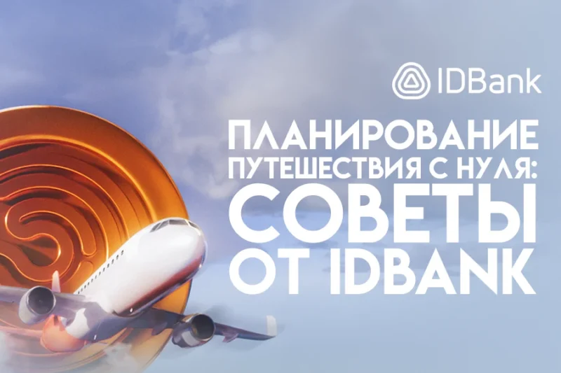 Планирование путешествия с нуля: советы от IDBank