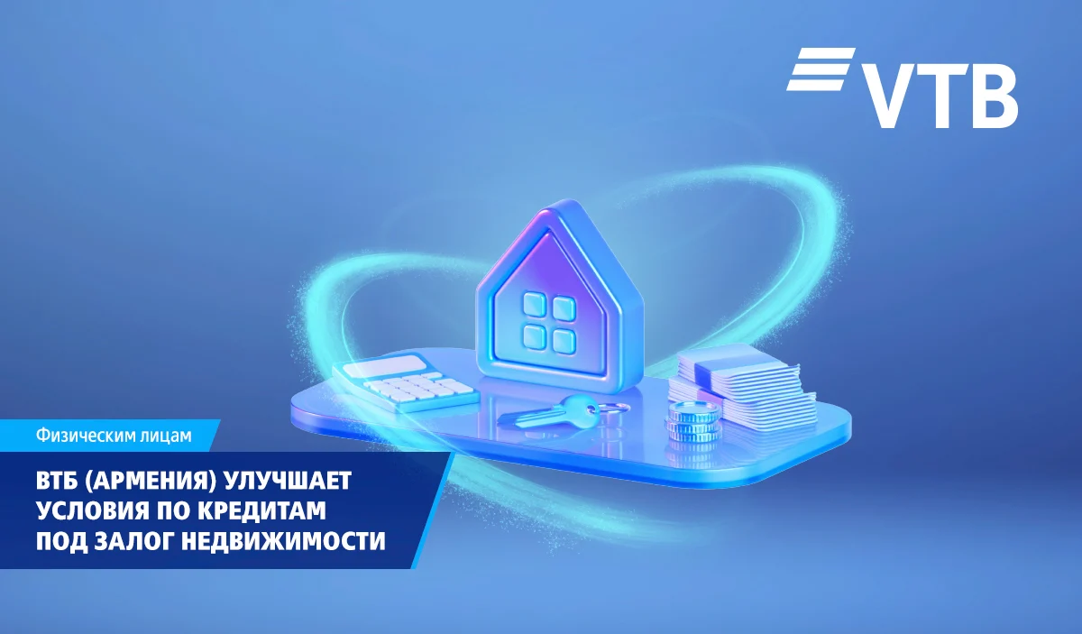 ВТБ (Армения) улучшает условия по кредитам под залог недвижимости